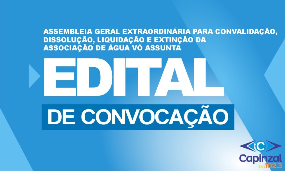Edital de Convocação de Assembleia Geral Extraordinária para Convalidação, Dissolução, Liquidação e Extinção – Associação de Água Vó Assunta